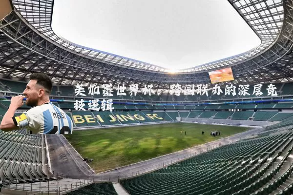 美加墨世界杯:跨国联办的深层竞技逻辑