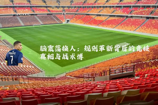 脑震荡换人：规则革新背后的竞技真相与战术博弈